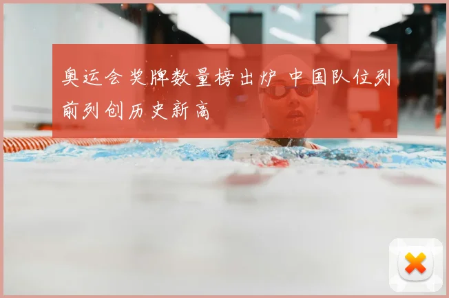 奥运会奖牌数量榜出炉 中国队位列前列创历史新高