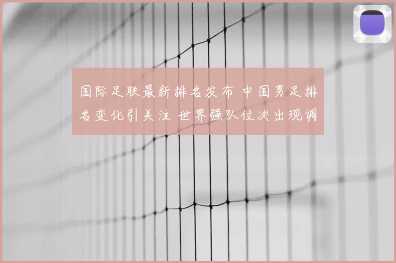 国际足联最新排名发布 中国男足排名变化引关注 世界强队位次出现调整