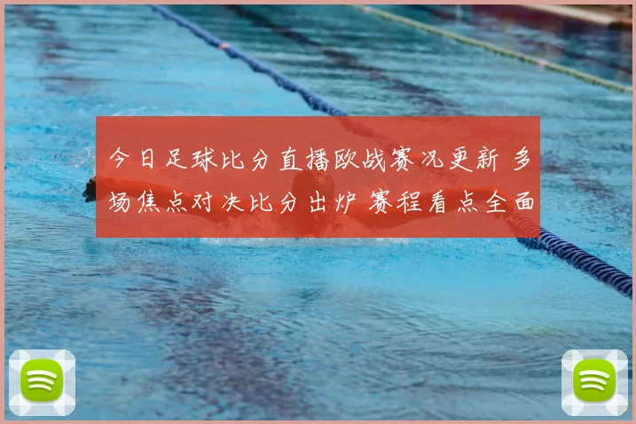 今日足球比分直播欧战赛况更新 多场焦点对决比分出炉 赛程看点全面呈现