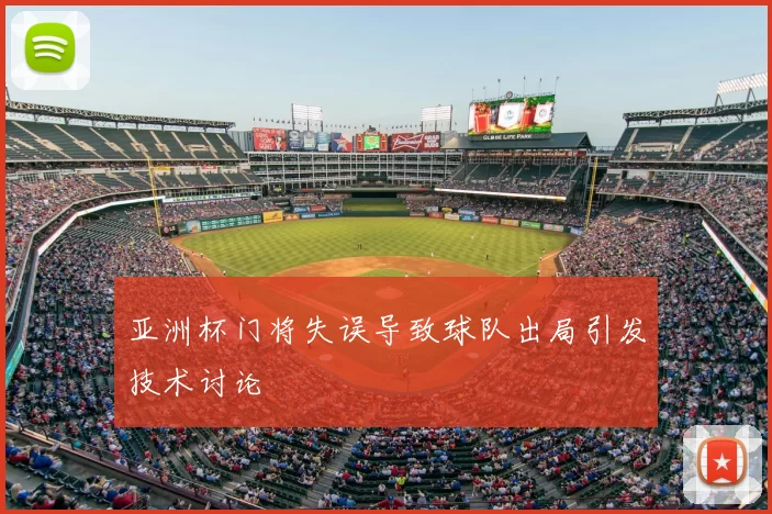 亚洲杯门将失误导致球队出局引发技术讨论