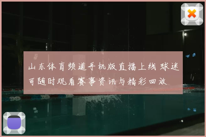 山东体育频道手机版直播上线 球迷可随时观看赛事资讯与精彩回放